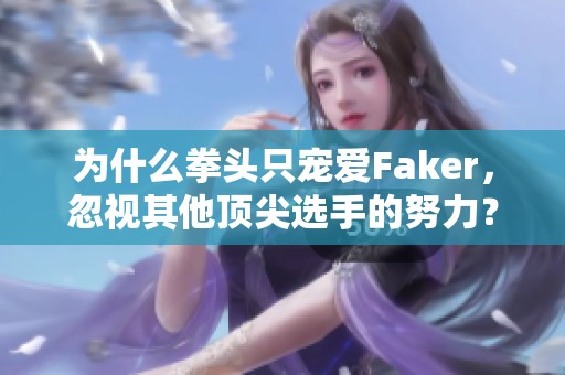 为什么拳头只宠爱Faker，忽视其他顶尖选手的努力？