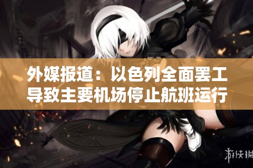 外媒报道：以色列全面罢工导致主要机场停止航班运行