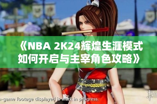 《NBA 2K24辉煌生涯模式如何开启与主宰角色攻略》