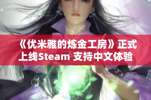 《优米雅的炼金工房》正式上线Steam 支持中文体验与探索乐趣