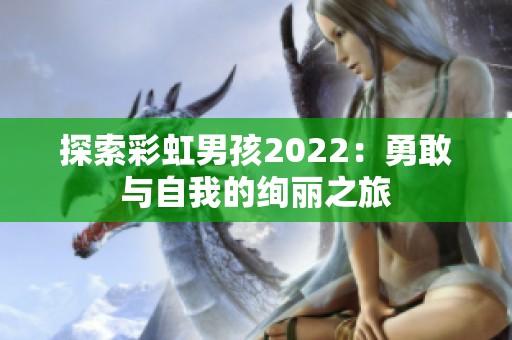 探索彩虹男孩2022：勇敢与自我的绚丽之旅
