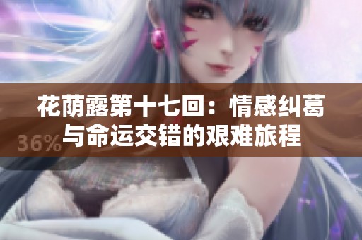 花荫露第十七回：情感纠葛与命运交错的艰难旅程