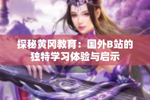 探秘黄冈教育：国外B站的独特学习体验与启示