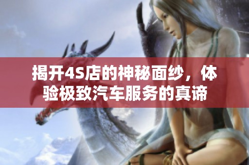 揭开4S店的神秘面纱，体验极致汽车服务的真谛