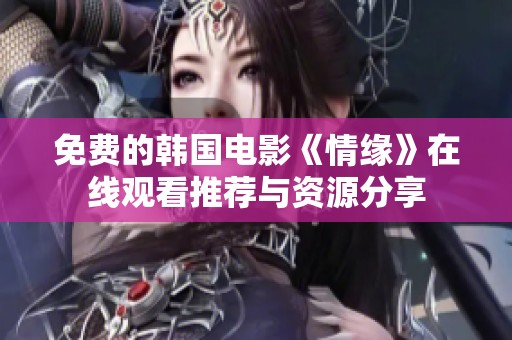 免费的韩国电影《情缘》在线观看推荐与资源分享