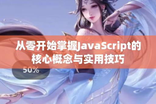 从零开始掌握JavaScript的核心概念与实用技巧