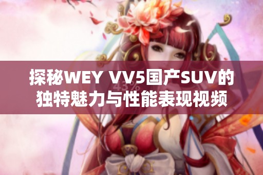 探秘WEY VV5国产SUV的独特魅力与性能表现视频