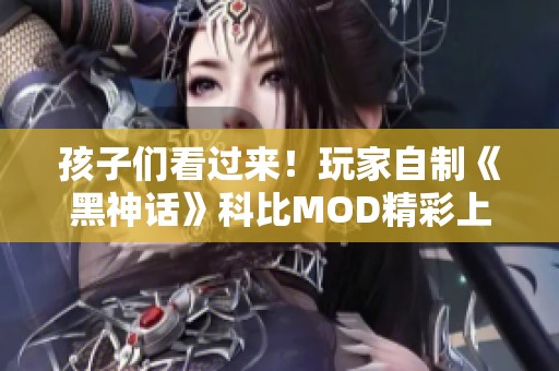 孩子们看过来！玩家自制《黑神话》科比MOD精彩上线