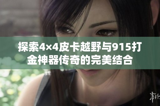 探索4×4皮卡越野与915打金神器传奇的完美结合