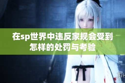 在sp世界中违反家规会受到怎样的处罚与考验