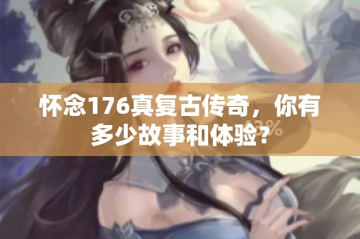 怀念176真复古传奇，你有多少故事和体验？