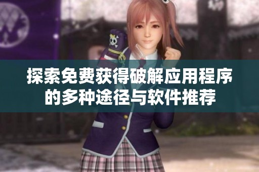 探索免费获得破解应用程序的多种途径与软件推荐