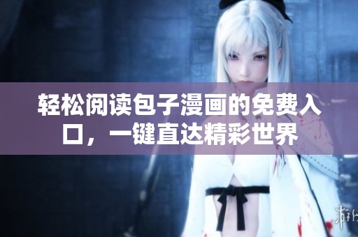 轻松阅读包子漫画的免费入口，一键直达精彩世界