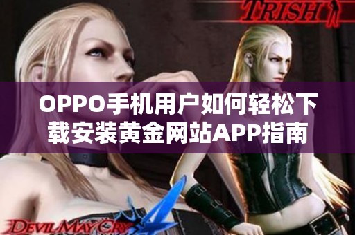 OPPO手机用户如何轻松下载安装黄金网站APP指南