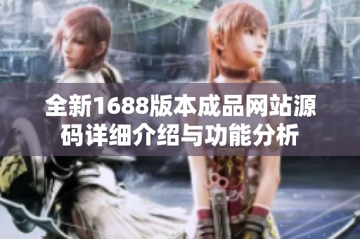 全新1688版本成品网站源码详细介绍与功能分析