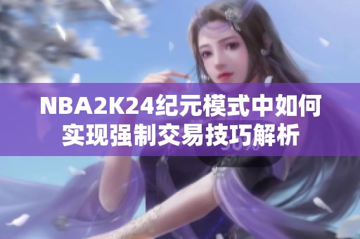 NBA2K24纪元模式中如何实现强制交易技巧解析