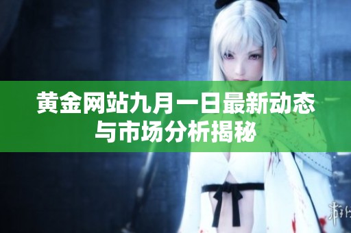 黄金网站九月一日最新动态与市场分析揭秘