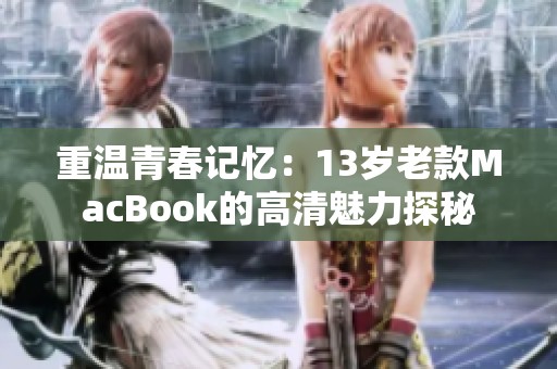 重温青春记忆：13岁老款MacBook的高清魅力探秘
