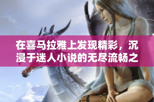 在喜马拉雅上发现精彩，沉浸于迷人小说的无尽流畅之旅