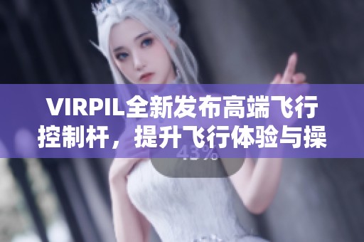 VIRPIL全新发布高端飞行控制杆，提升飞行体验与操作精准度