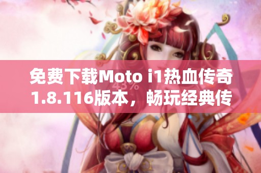免费下载Moto i1热血传奇1.8.116版本，畅玩经典传奇世界