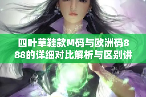 四叶草鞋款M码与欧洲码888的详细对比解析与区别讲解