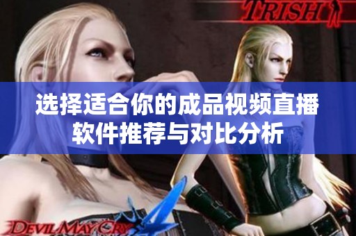 选择适合你的成品视频直播软件推荐与对比分析