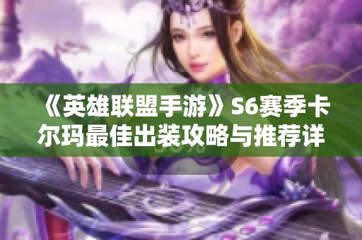 《英雄联盟手游》S6赛季卡尔玛最佳出装攻略与推荐详解