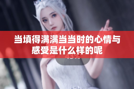 当填得满满当当时的心情与感受是什么样的呢