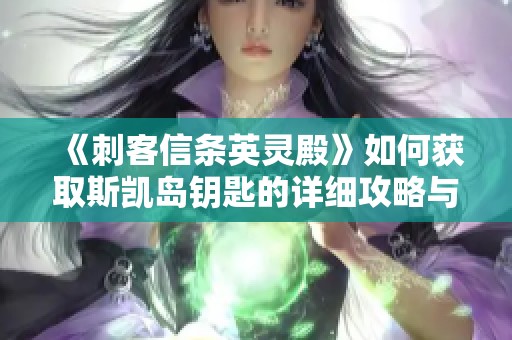 《刺客信条英灵殿》如何获取斯凯岛钥匙的详细攻略与技巧分析