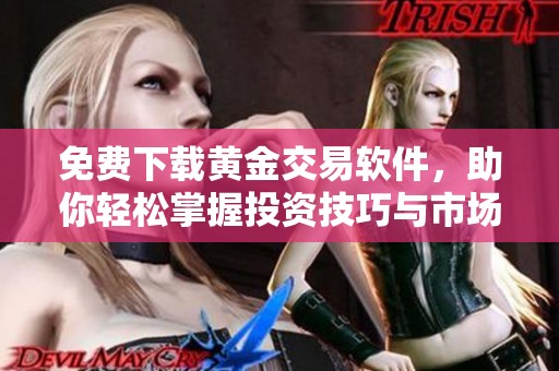 免费下载黄金交易软件，助你轻松掌握投资技巧与市场动态