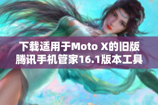 下载适用于Moto X的旧版腾讯手机管家16.1版本工具
