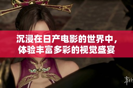 沉浸在日产电影的世界中，体验丰富多彩的视觉盛宴