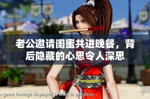 老公邀请闺蜜共进晚餐，背后隐藏的心思令人深思