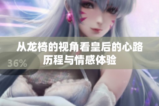从龙椅的视角看皇后的心路历程与情感体验