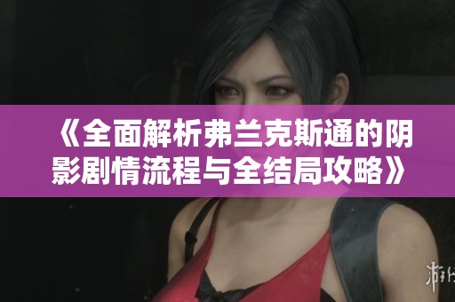 《全面解析弗兰克斯通的阴影剧情流程与全结局攻略》
