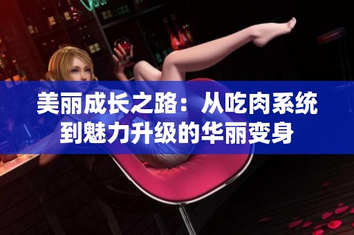 美丽成长之路：从吃肉系统到魅力升级的华丽变身