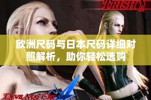 欧洲尺码与日本尺码详细对照解析，助你轻松选购
