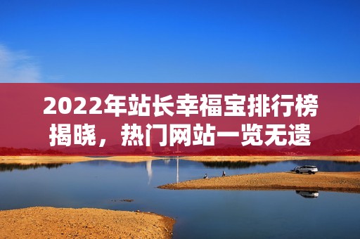 2022年站长幸福宝排行榜揭晓，热门网站一览无遗