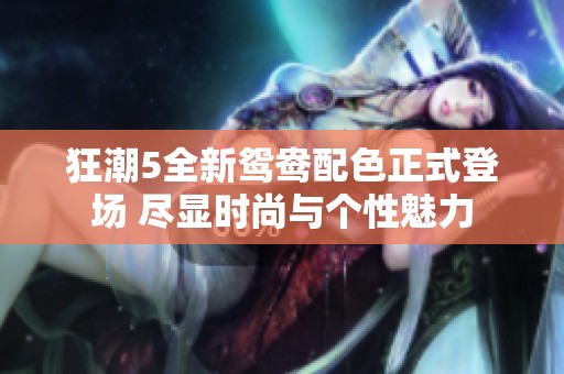 狂潮5全新鸳鸯配色正式登场 尽显时尚与个性魅力
