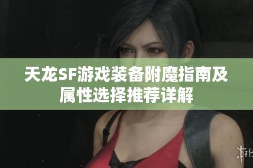 天龙SF游戏装备附魔指南及属性选择推荐详解