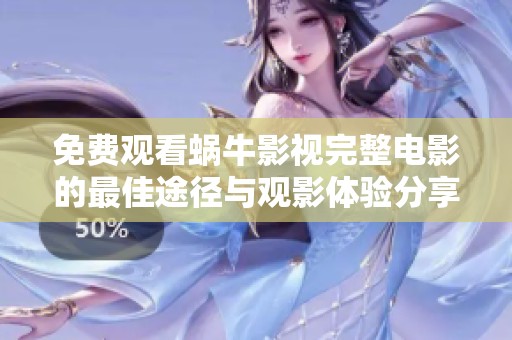 免费观看蜗牛影视完整电影的最佳途径与观影体验分享
