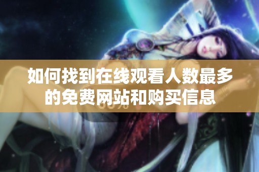 如何找到在线观看人数最多的免费网站和购买信息
