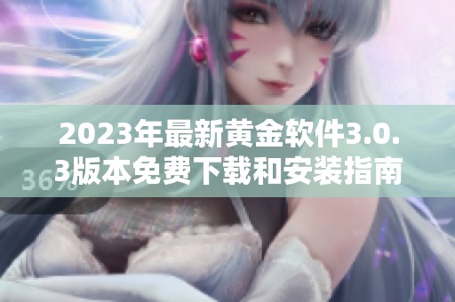 2023年最新黄金软件3.0.3版本免费下载和安装指南