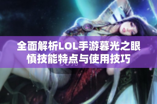 全面解析LOL手游暮光之眼慎技能特点与使用技巧