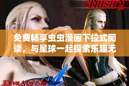 免费畅享虫虫漫画下拉式阅读，与星球一起探索乐趣无限