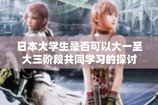 日本大学生是否可以大一至大三阶段共同学习的探讨