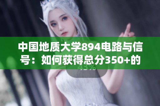 中国地质大学894电路与信号：如何获得总分350+的高分秘诀