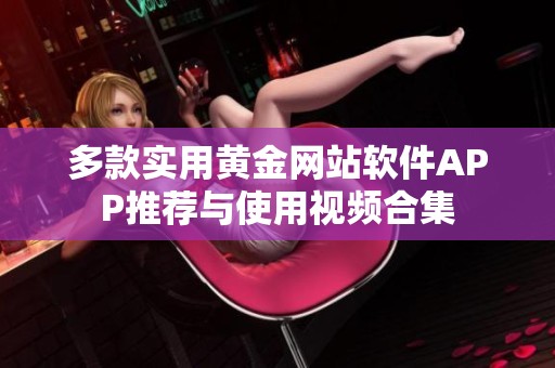 多款实用黄金网站软件APP推荐与使用视频合集