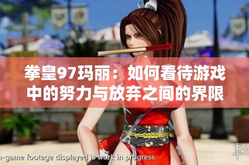 拳皇97玛丽：如何看待游戏中的努力与放弃之间的界限